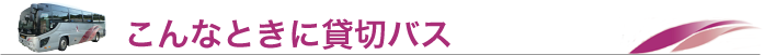 こんなときに貸切バス